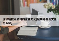 区块链技术公司的企业文化[区块链企业文化怎么写]