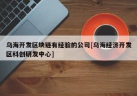 乌海开发区块链有经验的公司[乌海经济开发区科创研发中心]