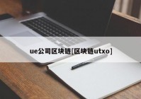 ue公司区块链[区块链utxo]