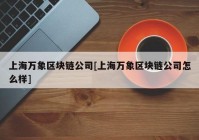 上海万象区块链公司[上海万象区块链公司怎么样]