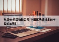 布局40家区块链公司[中国区块链技术前十名的公司]